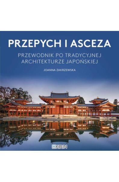 Przepych i asceza. Przewodnik po tradycyjnej architekturze japońskiej